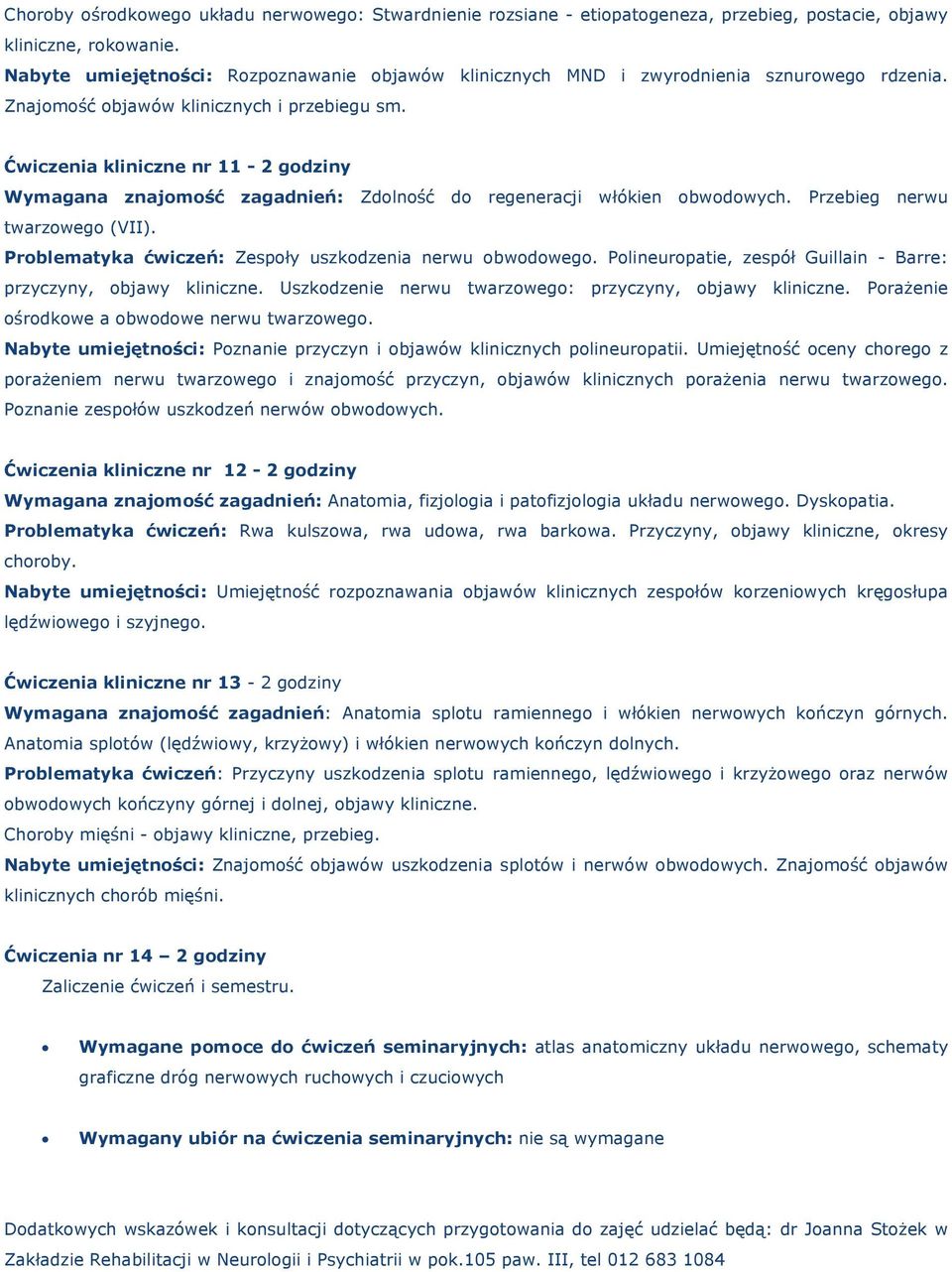 Ćwiczenia kliniczne nr 11-2 godziny Wymagana znajomość zagadnień: Zdolność do regeneracji włókien obwodowych. Przebieg nerwu twarzowego (VII).