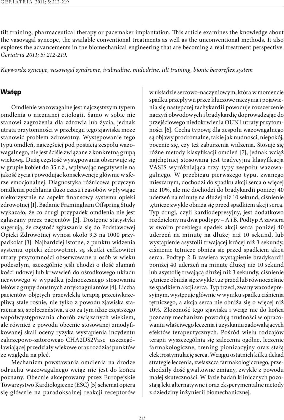 It also explores the advancements in the biomechanical engineering that are becoming a real treatment perspective. Geriatria 2011; 5: 212-219.