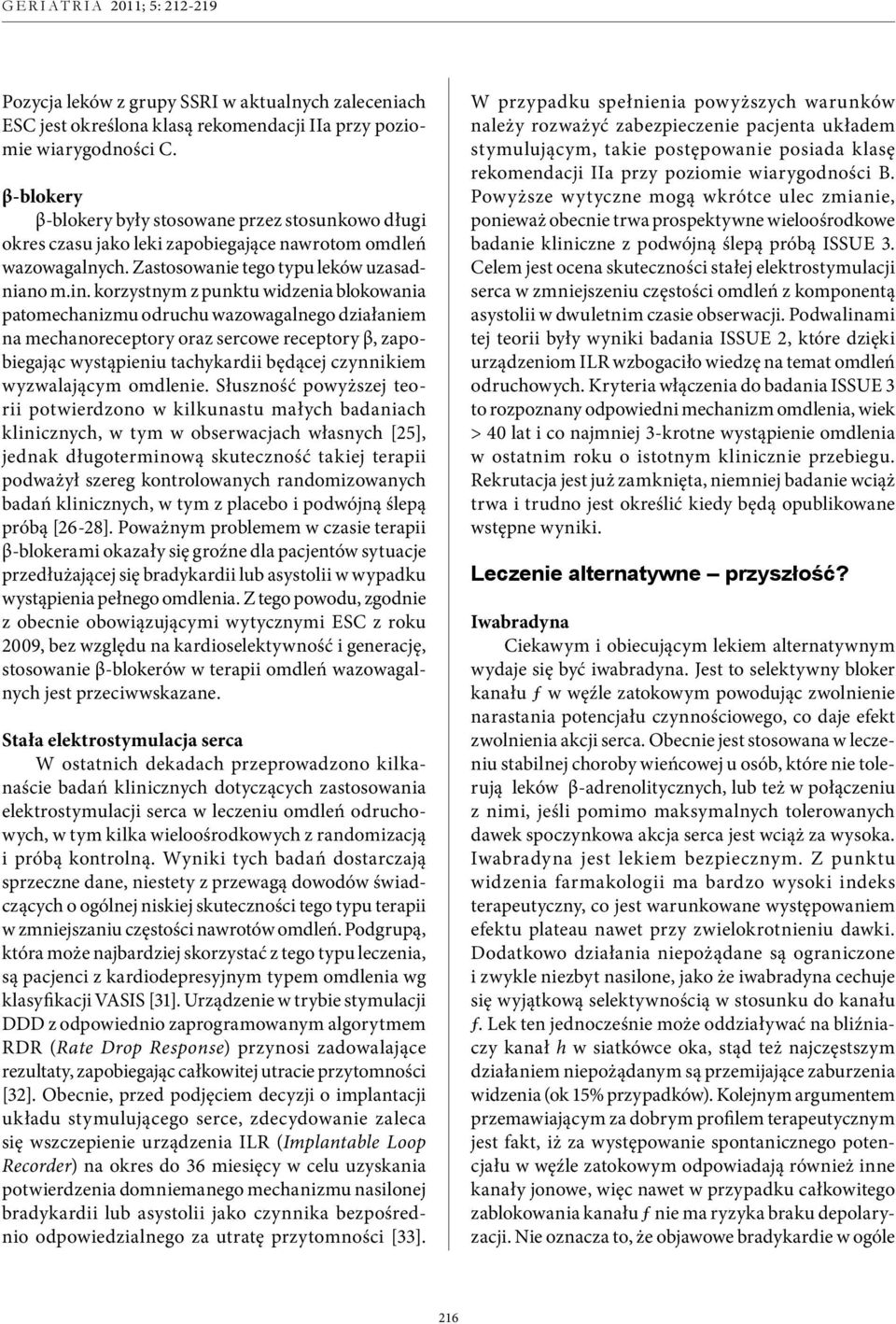 korzystnym z punktu widzenia blokowania patomechanizmu odruchu wazowagalnego działaniem na mechanoreceptory oraz sercowe receptory β, zapobiegając wystąpieniu tachykardii będącej czynnikiem