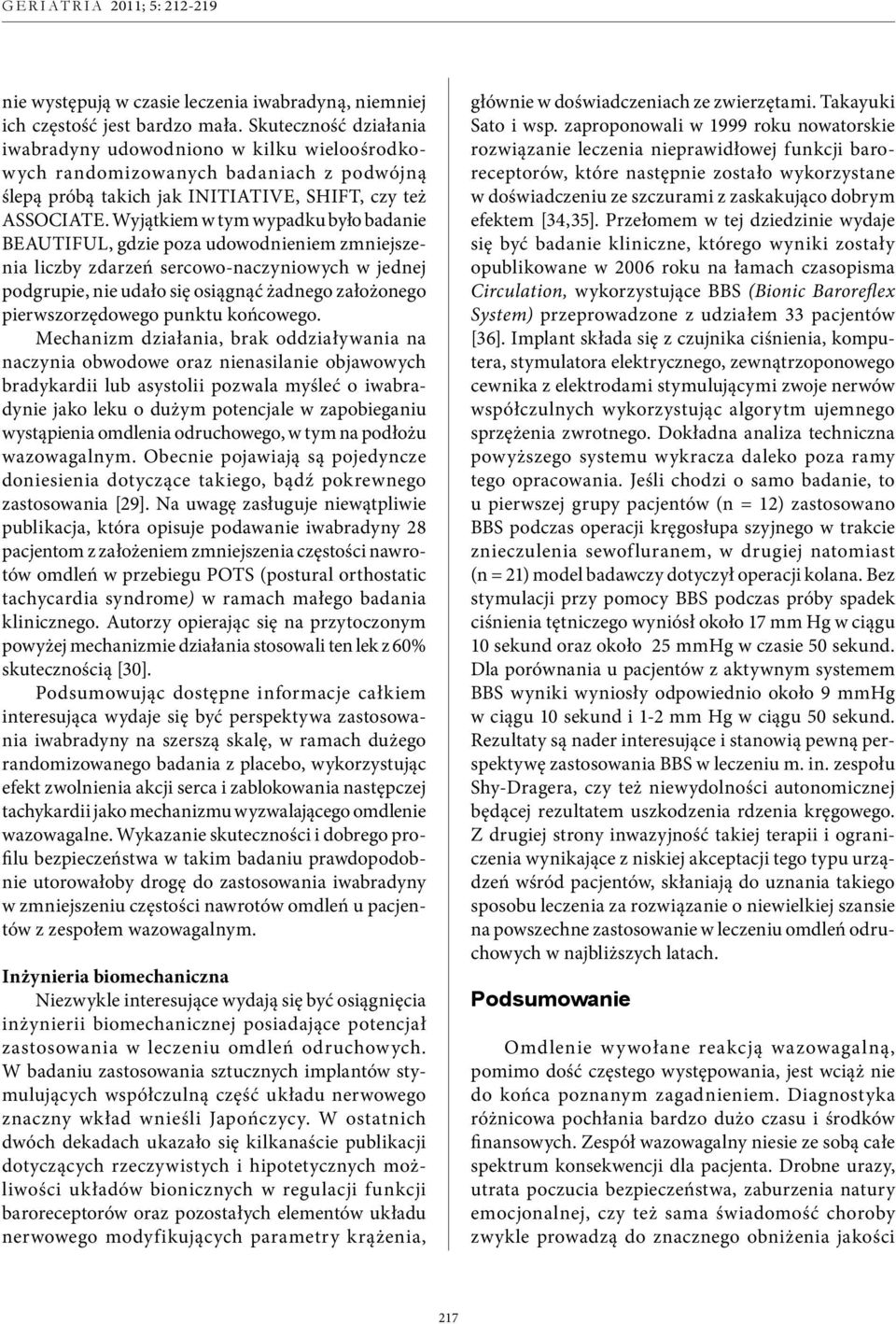 Wyjątkiem w tym wypadku było badanie BEAUTIFUL, gdzie poza udowodnieniem zmniejszenia liczby zdarzeń sercowo-naczyniowych w jednej podgrupie, nie udało się osiągnąć żadnego założonego
