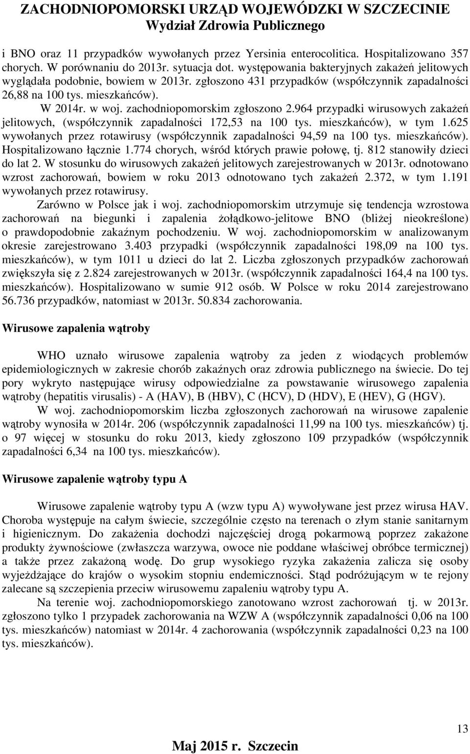 zachodniopomorskim zgłoszono 2.964 przypadki wirusowych zakażeń jelitowych, (współczynnik zapadalności 172,53 na 100 tys. mieszkańców), w tym 1.