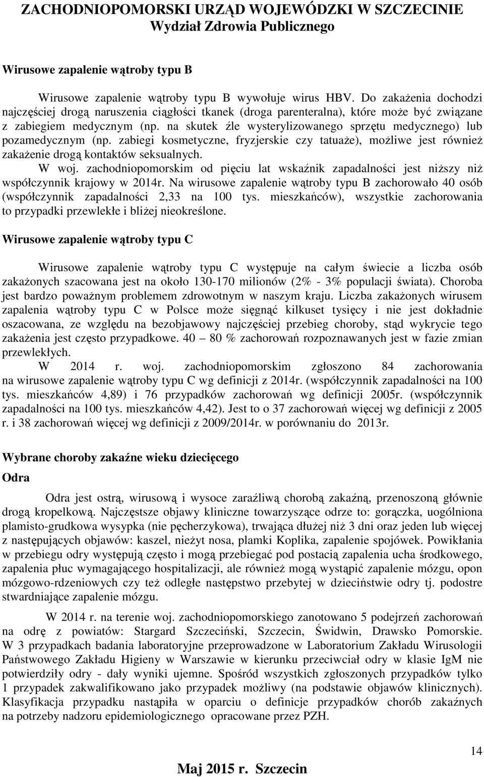 na skutek źle wysterylizowanego sprzętu medycznego) lub pozamedycznym (np. zabiegi kosmetyczne, fryzjerskie czy tatuaże), możliwe jest również zakażenie drogą kontaktów seksualnych. W woj.