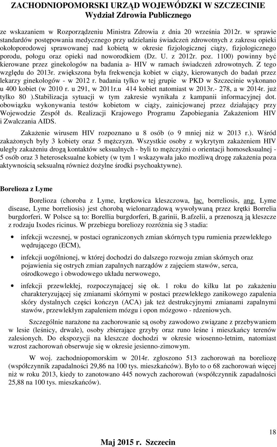 połogu oraz opieki nad noworodkiem (Dz. U. z 2012r. poz. 1100) powinny być kierowane przez ginekologów na badania a- HIV w ramach świadczeń zdrowotnych. Z tego względu do 2013r.