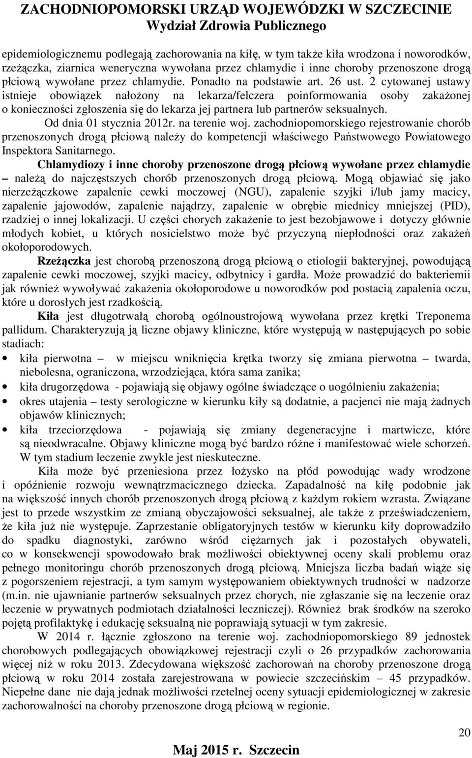 2 cytowanej ustawy istnieje obowiązek nałożony na lekarza/felczera poinformowania osoby zakażonej o konieczności zgłoszenia się do lekarza jej partnera lub partnerów seksualnych.