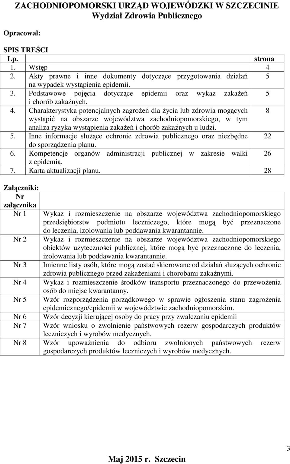 Charakterystyka potencjalnych zagrożeń dla życia lub zdrowia mogących 8 wystąpić na obszarze województwa zachodniopomorskiego, w tym analiza ryzyka wystąpienia zakażeń i chorób zakaźnych u ludzi. 5.