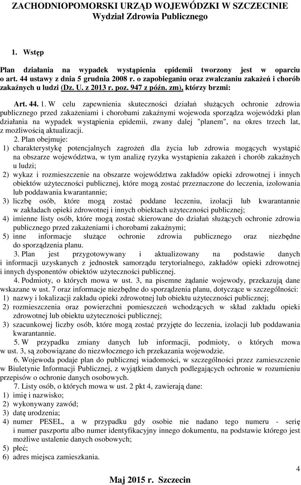 W celu zapewnienia skuteczności działań służących ochronie zdrowia publicznego przed zakażeniami i chorobami zakaźnymi wojewoda sporządza wojewódzki plan działania na wypadek wystąpienia epidemii,