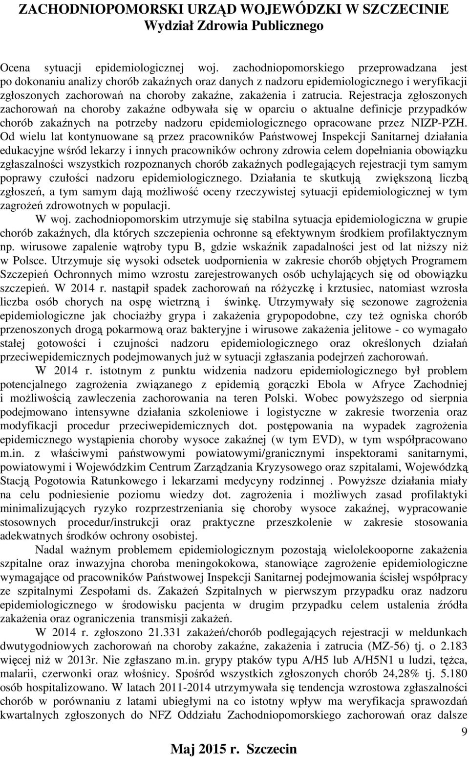 Rejestracja zgłoszonych zachorowań na choroby zakaźne odbywała się w oparciu o aktualne definicje przypadków chorób zakaźnych na potrzeby nadzoru epidemiologicznego opracowane przez NIZP-PZH.