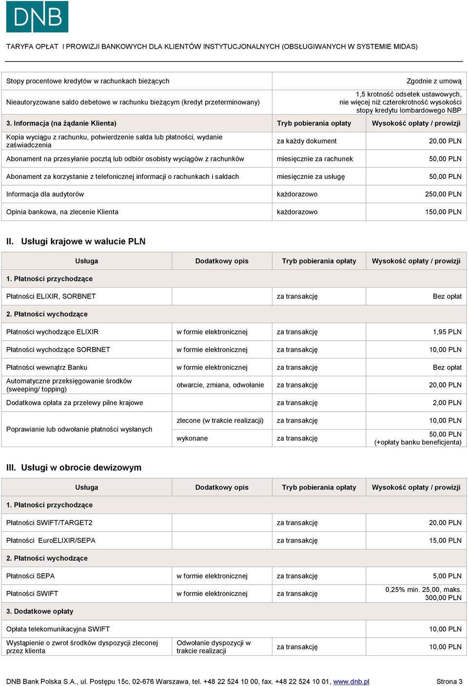 Informacja (na żądanie Klienta) Tryb pobierania opłaty Wysokość opłaty / prowizji Kopia wyciągu z rachunku, potwierdzenie salda lub płatności, wydanie zaświadczenia za każdy dokument 20,00 PLN