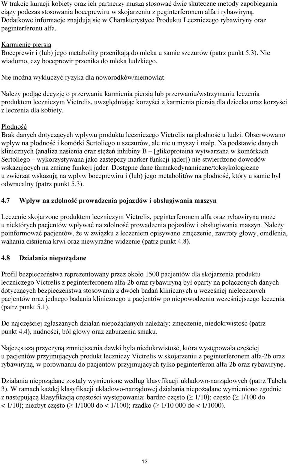Karmienie piersią Boceprewir i (lub) jego metabolity przenikają do mleka u samic szczurów (patrz punkt 5.3). Nie wiadomo, czy boceprewir przenika do mleka ludzkiego.