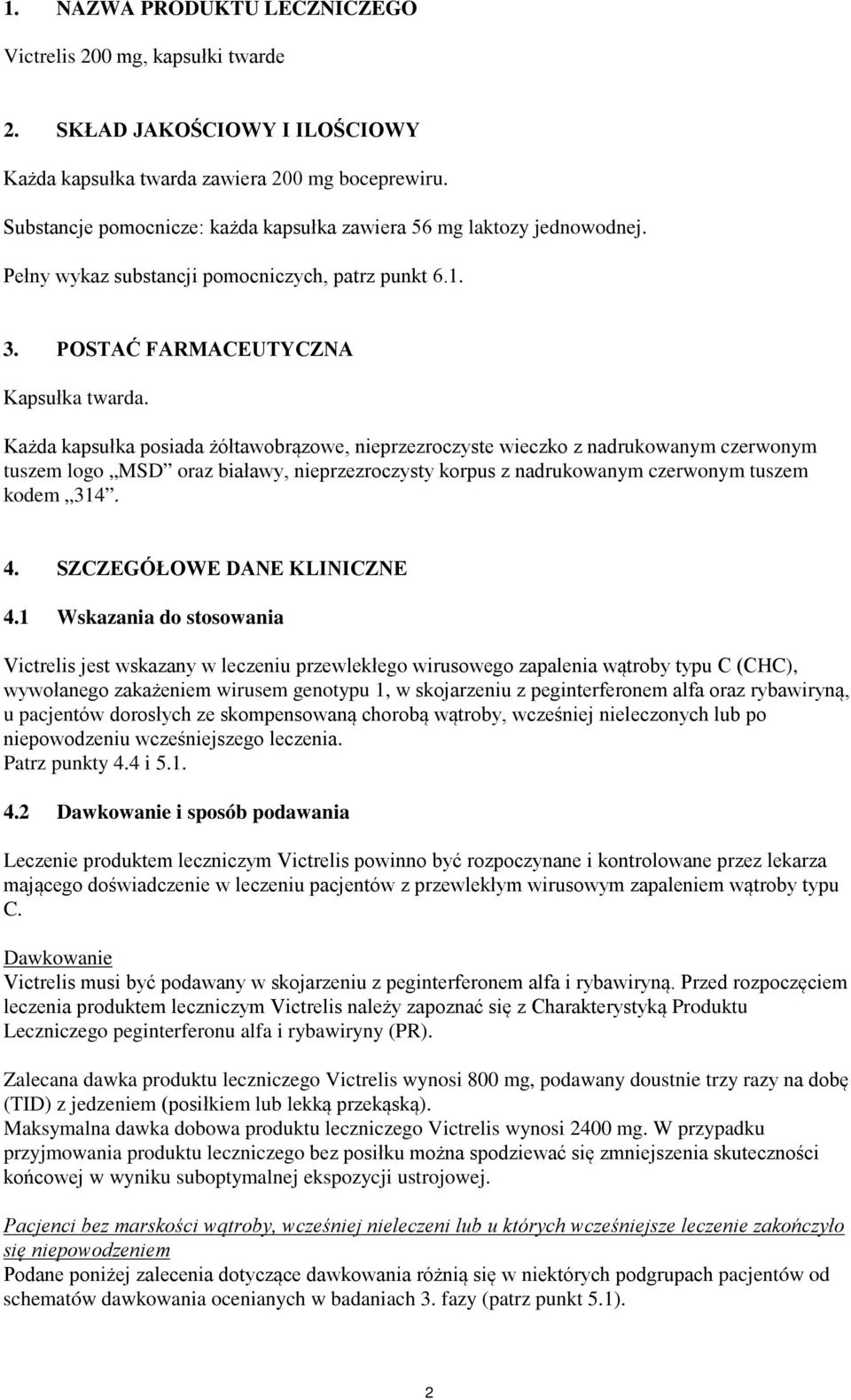 Każda kapsułka posiada żółtawobrązowe, nieprzezroczyste wieczko z nadrukowanym czerwonym tuszem logo MSD oraz białawy, nieprzezroczysty korpus z nadrukowanym czerwonym tuszem kodem 314. 4.