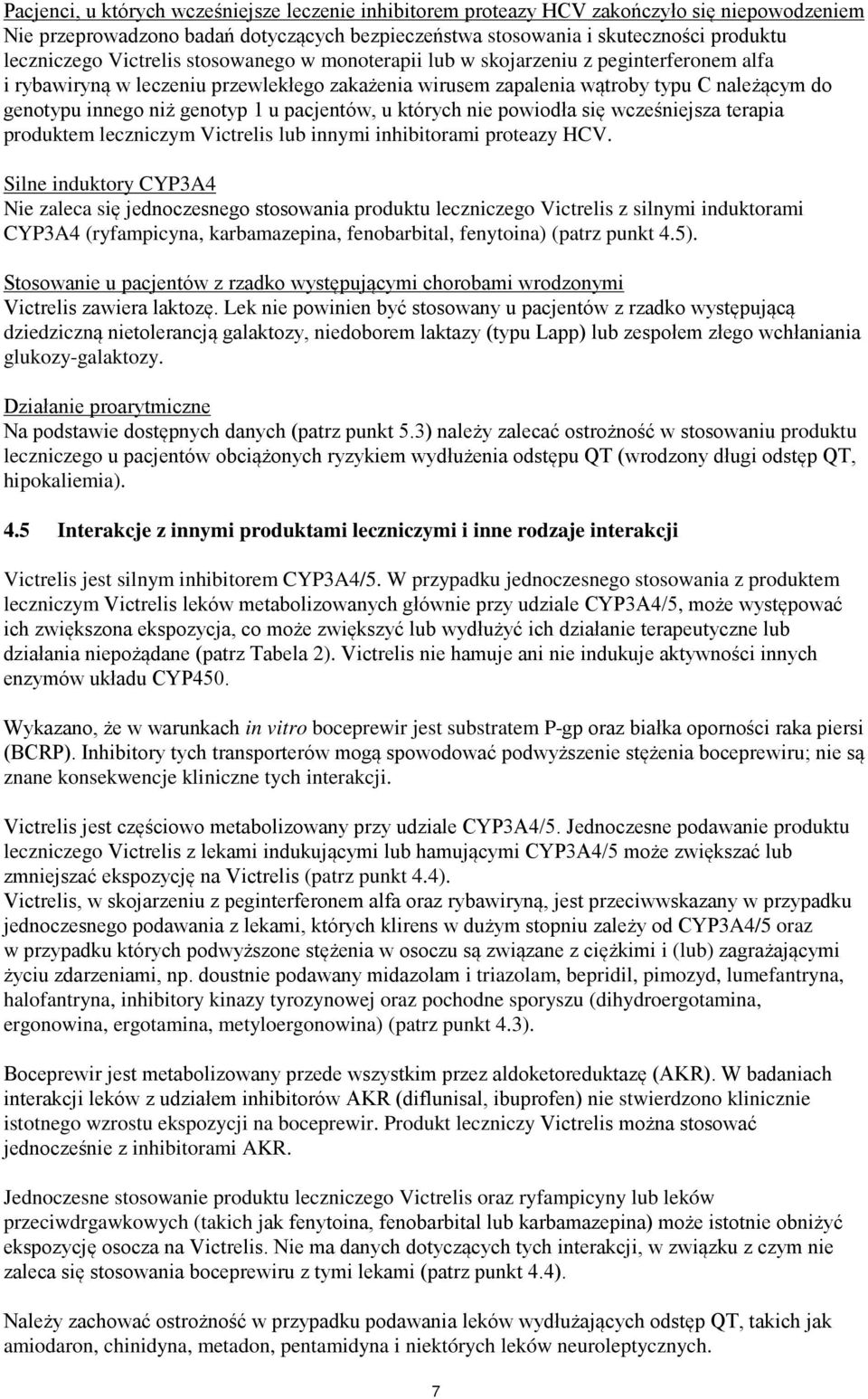 u pacjentów, u których nie powiodła się wcześniejsza terapia produktem leczniczym Victrelis lub innymi inhibitorami proteazy HCV.