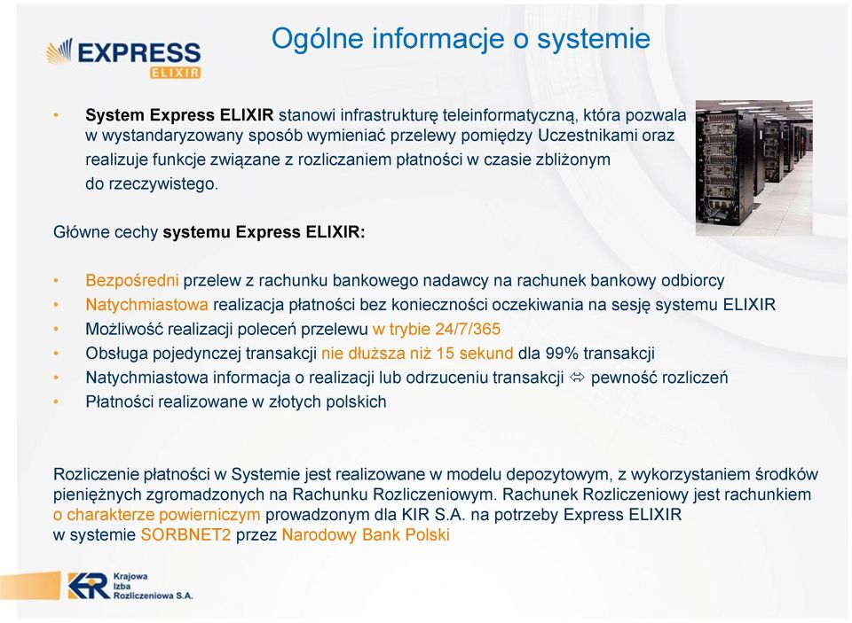 Główne cechy systemu Express ELIXIR: Bezpośredni przelew z rachunku bankowego nadawcy na rachunek bankowy odbiorcy Natychmiastowa realizacja płatności bez konieczności oczekiwania na sesję systemu