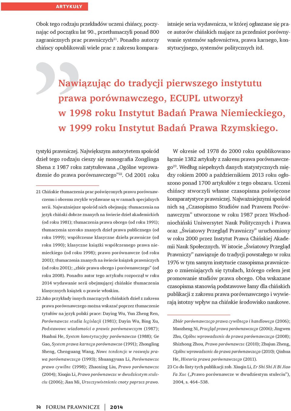 Obok tego rodzaju przekładów uczeni chińscy, poczynając od początku lat 90., przetłumaczyli ponad 800 zagranicznych prac prawniczych 21.