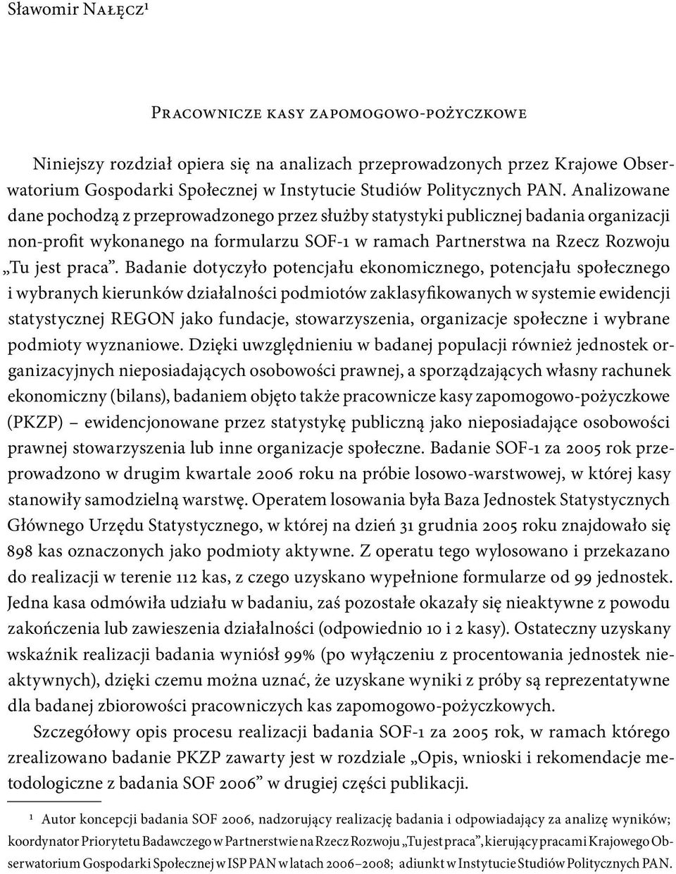 Badanie dotyczyło potencjału ekonomicznego, potencjału społecznego i wybranych kierunków działalności podmiotów zaklasyfikowanych w systemie ewidencji statystycznej REGON jako fundacje,