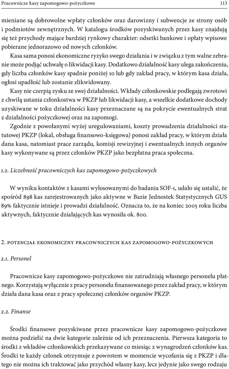 Kasa sama ponosi ekonomiczne ryzyko swego działania i w związku z tym walne zebranie może podjąć uchwałę o likwidacji kasy.