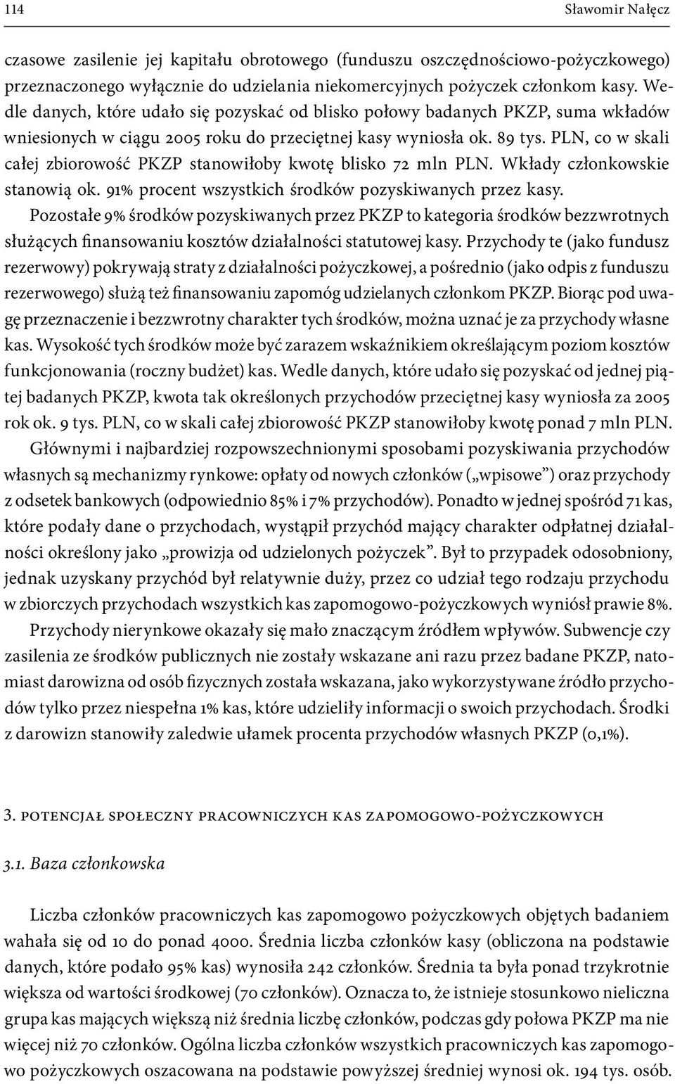 PLN, co w skali całej zbiorowość PKZP stanowiłoby kwotę blisko 72 mln PLN. Wkłady członkowskie stanowią ok. 91% procent wszystkich środków pozyskiwanych przez kasy.