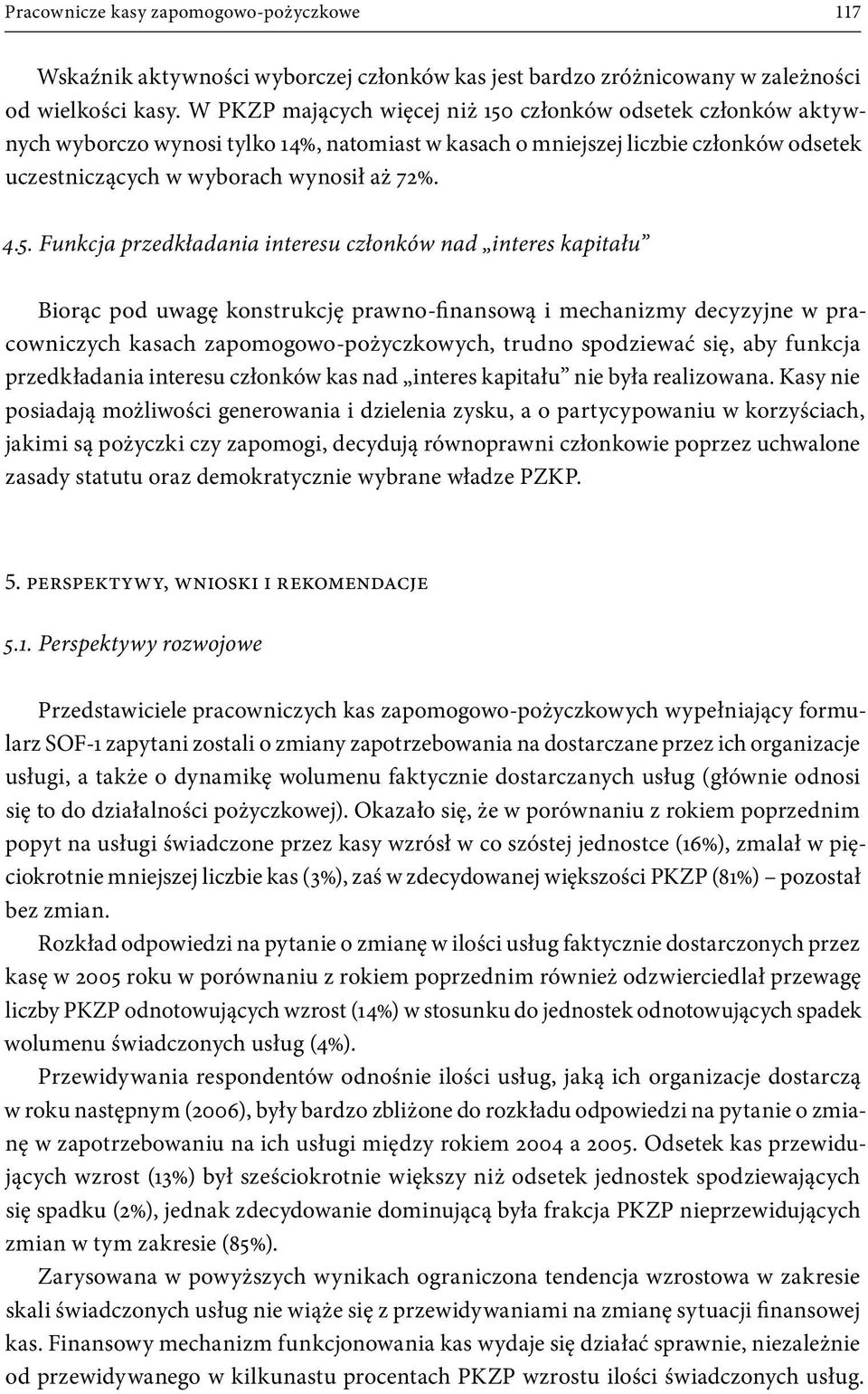 członków odsetek członków aktywnych wyborczo wynosi tylko 14%, natomiast w kasach o mniejszej liczbie członków odsetek uczestniczących w wyborach wynosił aż 72%. 4.5.