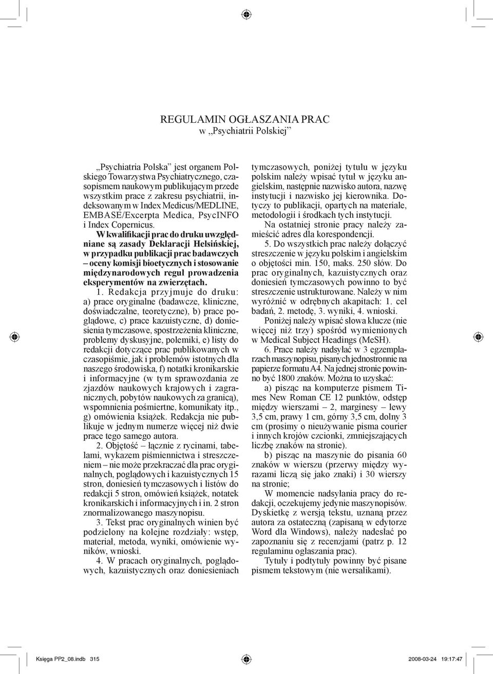 W kwalifikacji prac do druku uwzględniane są zasady Deklaracji Helsińskiej, w przypadku publikacji prac badawczych oceny komisji bioetycznych i stosowanie międzynarodowych reguł prowadzenia