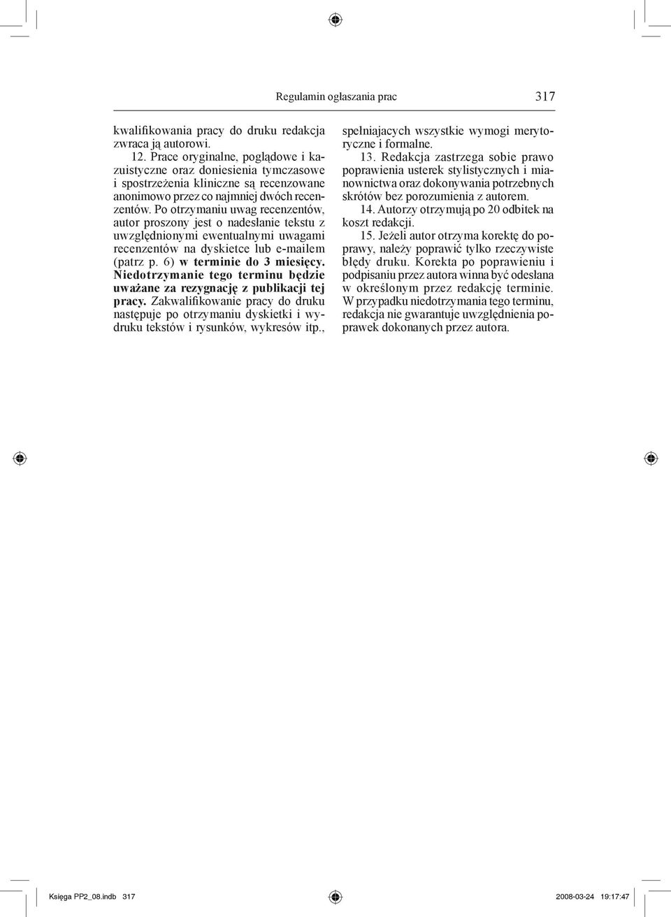 Po otrzymaniu uwag recenzentów, autor proszony jest o nadesłanie tekstu z uwzględnionymi ewentualnymi uwagami recenzentów na dyskietce lub e-mailem (patrz p. 6) w terminie do 3 miesięcy.