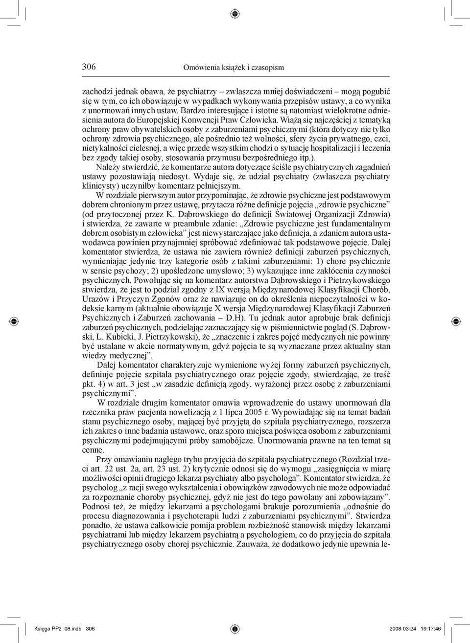 Wiążą się najczęściej z tematyką ochrony praw obywatelskich osoby z zaburzeniami psychicznymi (która dotyczy nie tylko ochrony zdrowia psychicznego, ale pośrednio też wolności, sfery życia