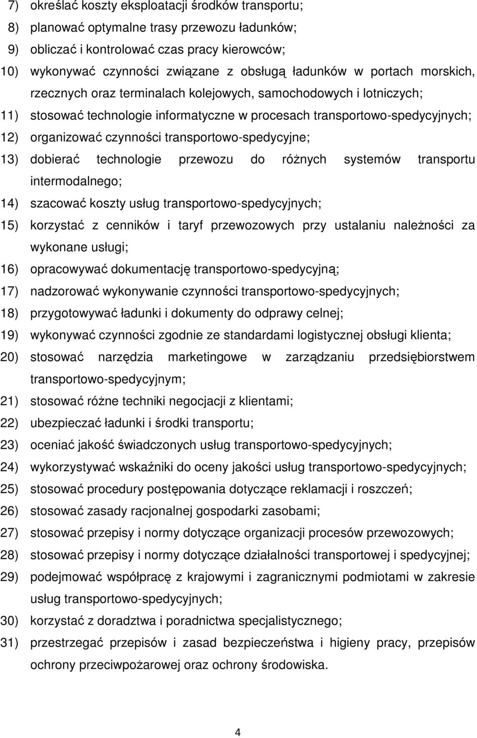 transportowo-spedycyjne; 13) dobierać technologie przewozu do różnych systemów transportu intermodalnego; 14) szacować koszty usług transportowo-spedycyjnych; 15) korzystać z cenników i taryf