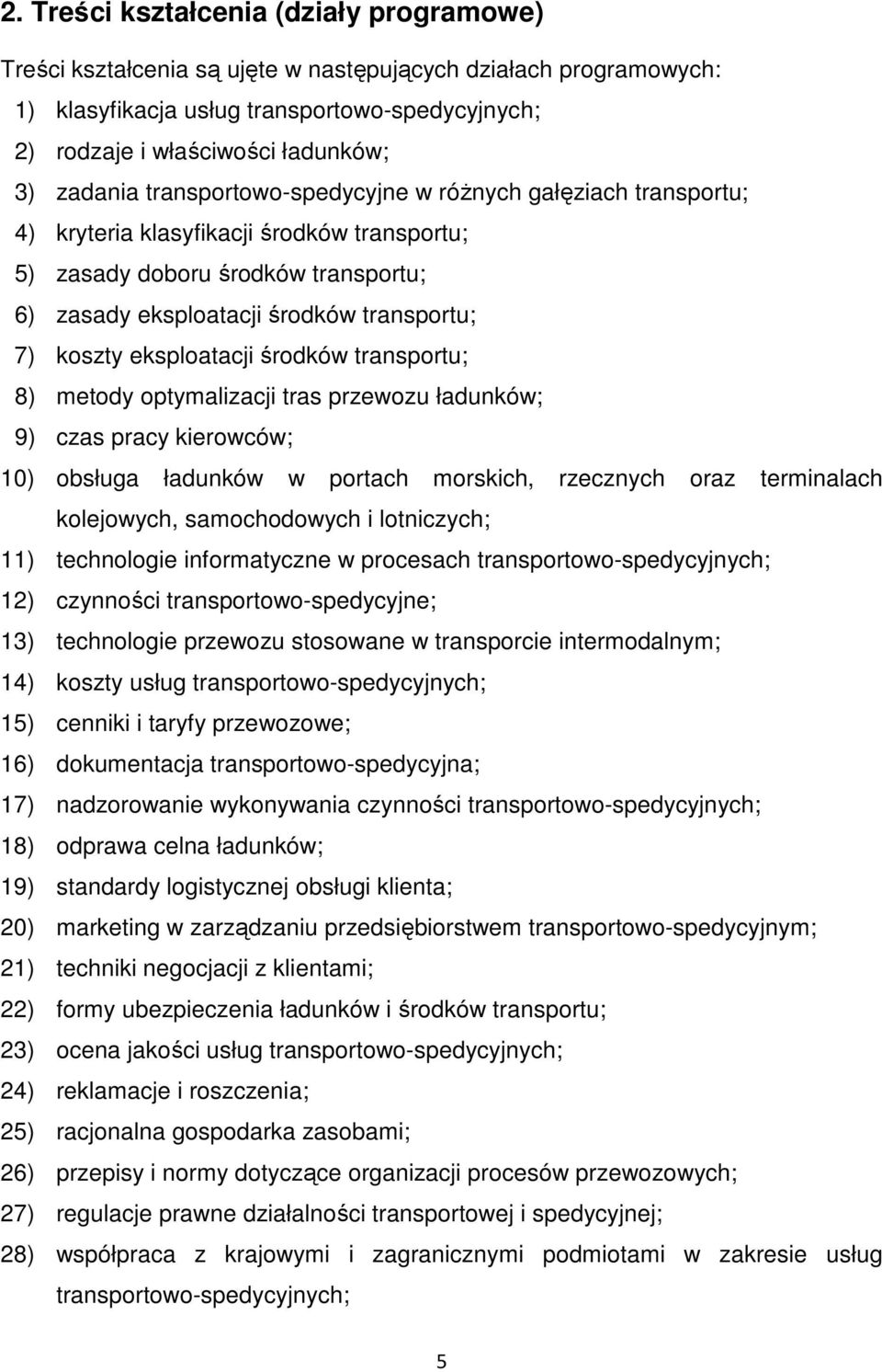 eksploatacji środków transportu; 8) metody optymalizacji tras przewozu ładunków; 9) czas pracy kierowców; 10) obsługa ładunków w portach morskich, rzecznych oraz terminalach kolejowych, samochodowych