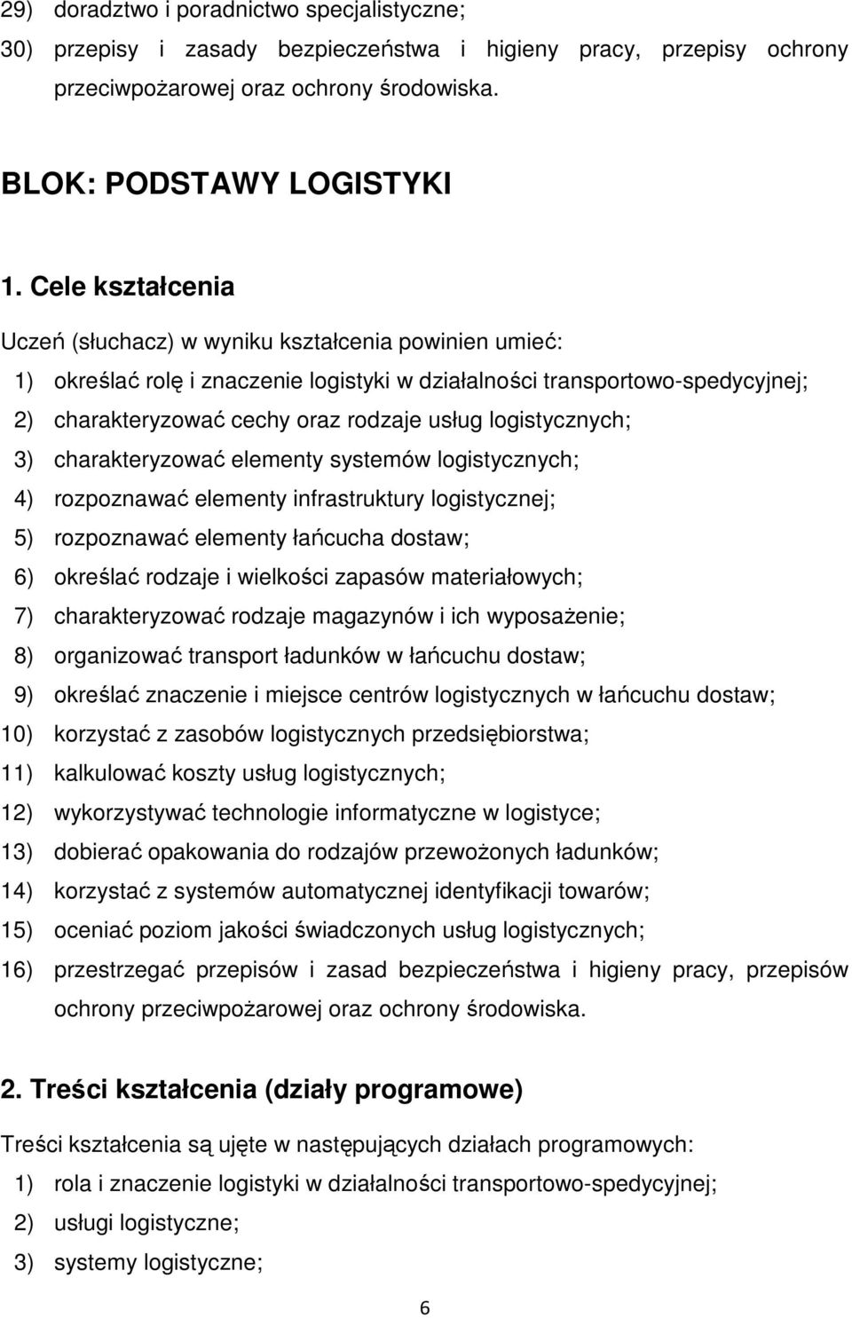 logistycznych; 3) charakteryzować elementy systemów logistycznych; 4) rozpoznawać elementy infrastruktury logistycznej; 5) rozpoznawać elementy łańcucha dostaw; 6) określać rodzaje i wielkości