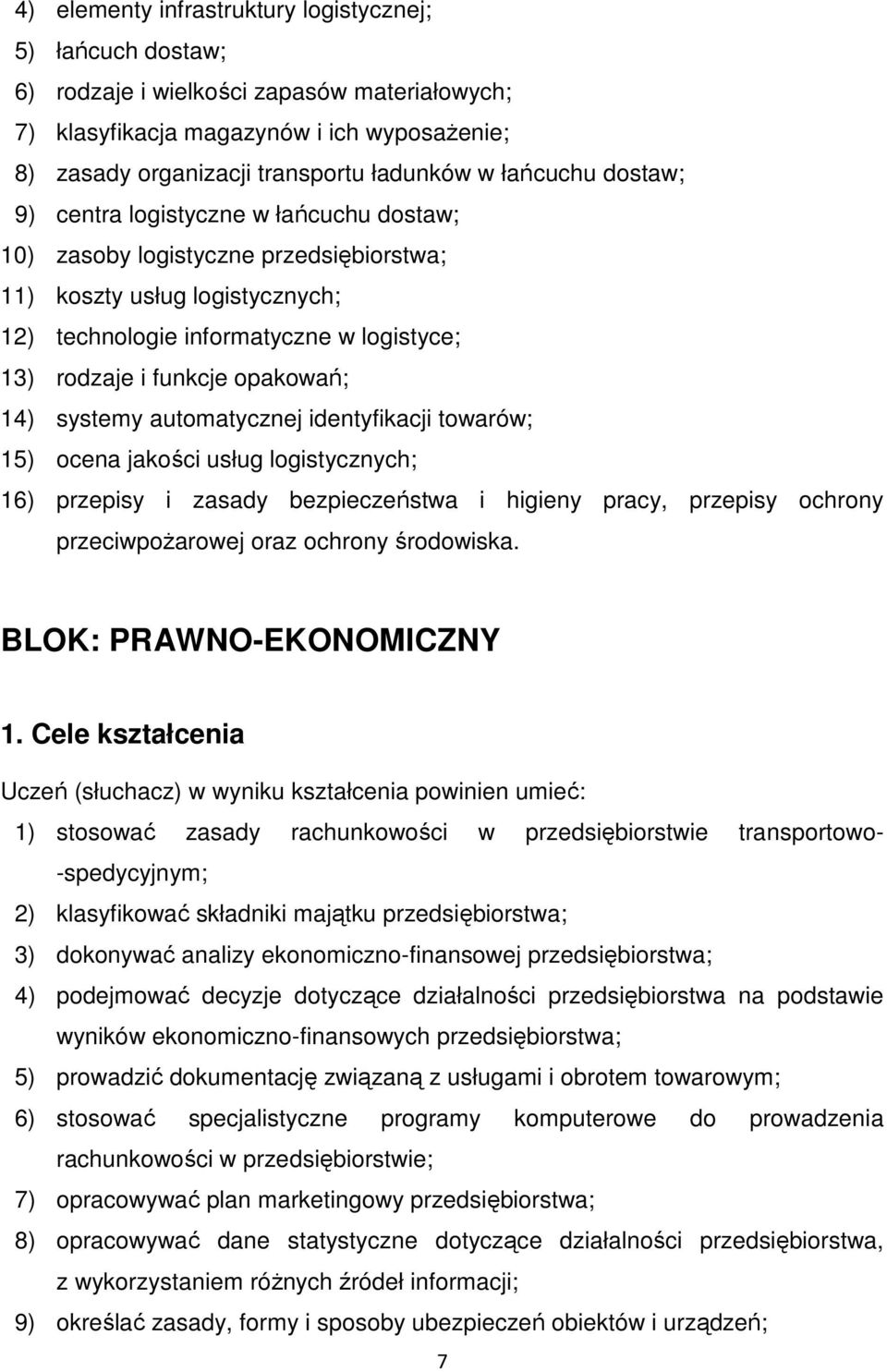 opakowań; 14) systemy automatycznej identyfikacji towarów; 15) ocena jakości usług logistycznych; 16) przepisy i zasady bezpieczeństwa i higieny pracy, przepisy ochrony przeciwpożarowej oraz ochrony