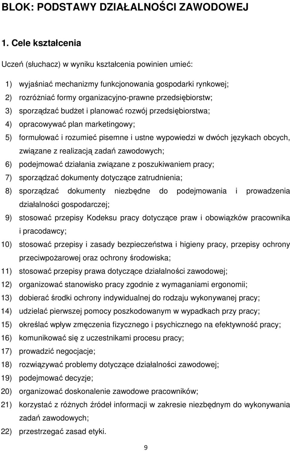 sporządzać budżet i planować rozwój przedsiębiorstwa; 4) opracowywać plan marketingowy; 5) formułować i rozumieć pisemne i ustne wypowiedzi w dwóch językach obcych, związane z realizacją zadań