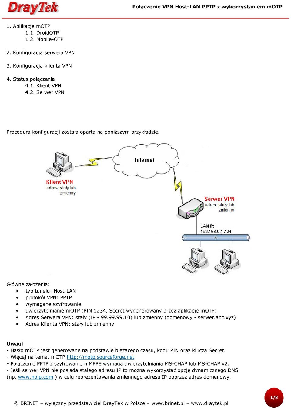 99.99.10) lub zmienny (domenowy - serwer.abc.xyz) Adres Klienta VPN: stały lub zmienny Uwagi - Hasło motp jest generowane na podstawie bieżącego czasu, kodu PIN oraz klucza Secret.