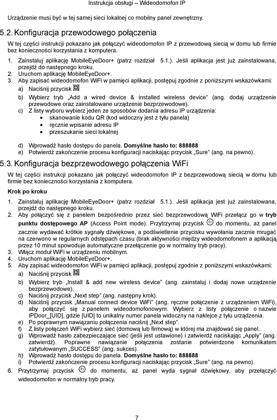 Zainstaluj aplikację MobileEyeDoor+ (patrz rozdział 5.1.). Jeśli aplikacja jest już zainstalowana, przejdź do następnego kroku. 2. Uruchom aplikację MobileEyeDoor+. 3.