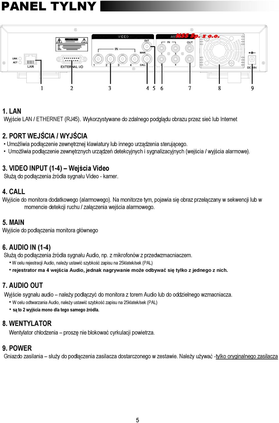 Umożliwia podłączenie zewnętrznych urządzeń detekcyjnych i sygnalizacyjnych (wejścia / wyjścia alarmowe). 3. VIDEO INPUT (1-4) Wejścia Video Służą do podłączenia źródła sygnału Video - kamer. 4.