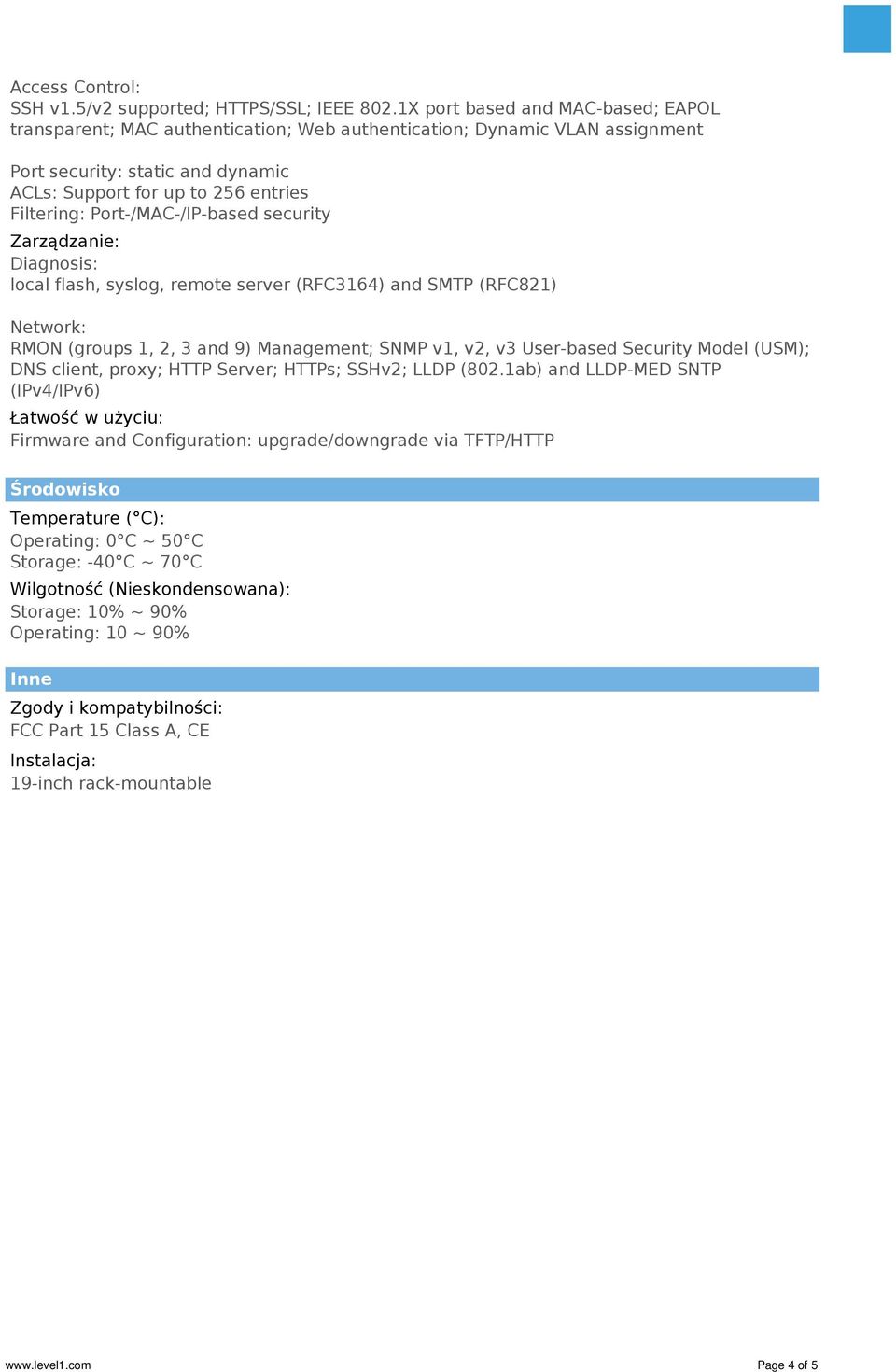 Port-/MAC-/IP-based security Zarządzanie: Diagnosis: local flash, syslog, remote server (RFC3164) and SMTP (RFC821) Network: RMON (groups 1, 2, 3 and 9) Management; SNMP v1, v2, v3 User-based