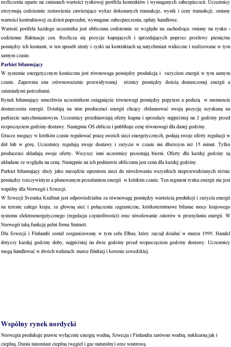 Wartość portfela każdego uczestnika jest obliczana codziennie ze względu na zachodzące zmiany na rynku - codzienne fluktuacje cen.