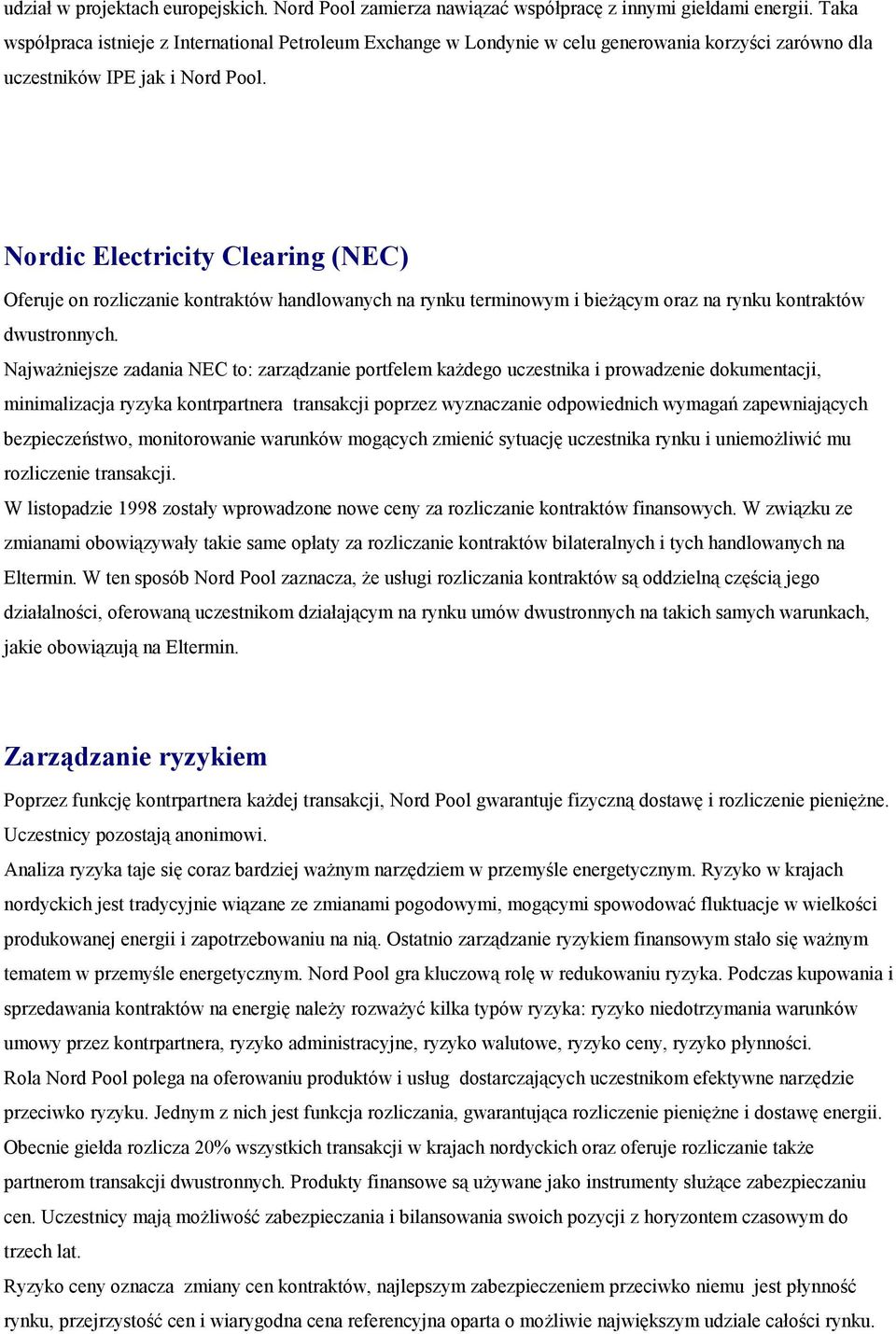 Nordic Electricity Clearing (NEC) Oferuje on rozliczanie kontraktów handlowanych na rynku terminowym i bieżącym oraz na rynku kontraktów dwustronnych.
