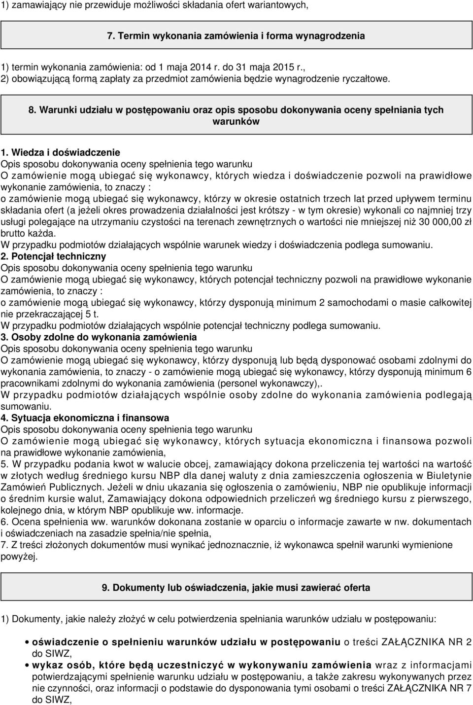 Wiedza i doświadczenie Opis sposobu dokonywania oceny spełnienia tego warunku O zamówienie mogą ubiegać się wykonawcy, których wiedza i doświadczenie pozwoli na prawidłowe wykonanie zamówienia, to