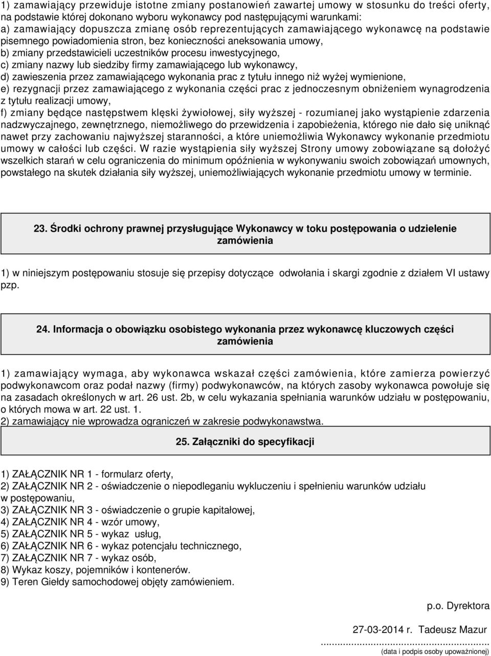 zmiany nazwy lub siedziby firmy zamawiającego lub wykonawcy, d) zawieszenia przez zamawiającego wykonania prac z tytułu innego niż wyżej wymienione, e) rezygnacji przez zamawiającego z wykonania