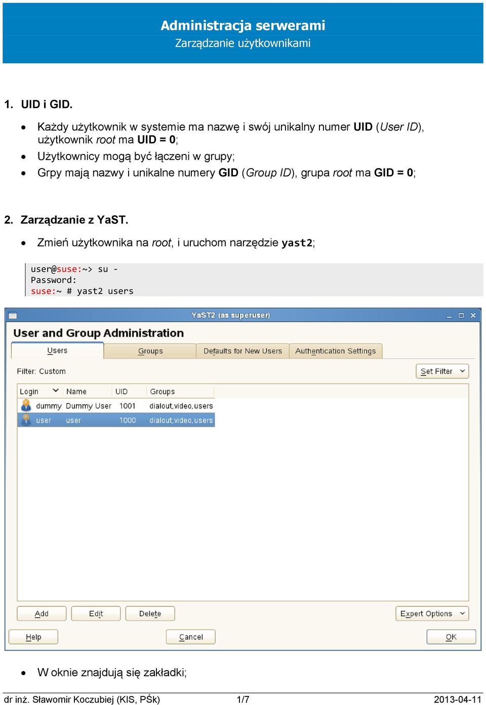 Użytkownicy mogą być łączeni w grupy; Grpy mają nazwy i unikalne numery GID (Group ID), grupa root ma GID =