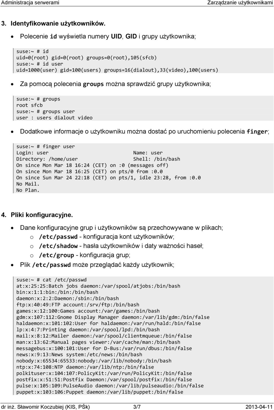 groups=16(dialout),33(video),100(users) Za pomocą polecenia groups można sprawdzić grupy użytkownika; suse:~ # groups root sfcb suse:~ # groups user user : users dialout video Dodatkowe informacje o