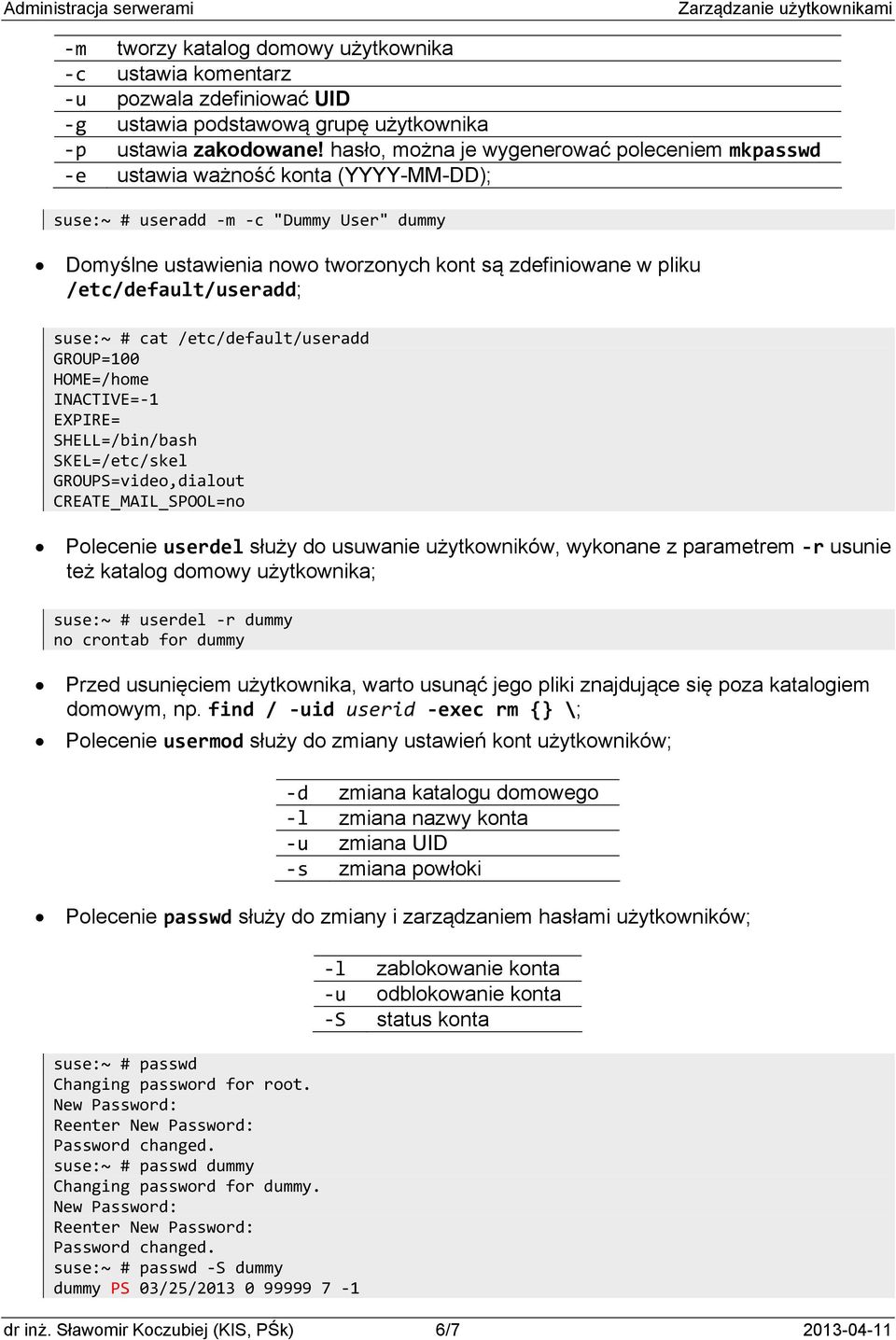 /etc/default/useradd; suse:~ # cat /etc/default/useradd GROUP=100 HOME=/home INACTIVE= 1 EXPIRE= SHELL=/bin/bash SKEL=/etc/skel GROUPS=video,dialout CREATE_MAIL_SPOOL=no Polecenie userdel służy do