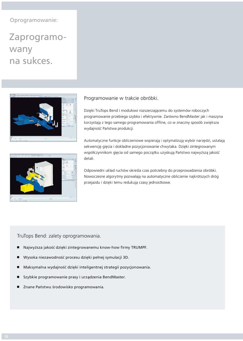 Automatyczne funkcje obliczeniowe wspierają i optymalizują wybór narzędzi, ustalają sekwencję gięcia i dokładne pozycjonowanie chwytaka.