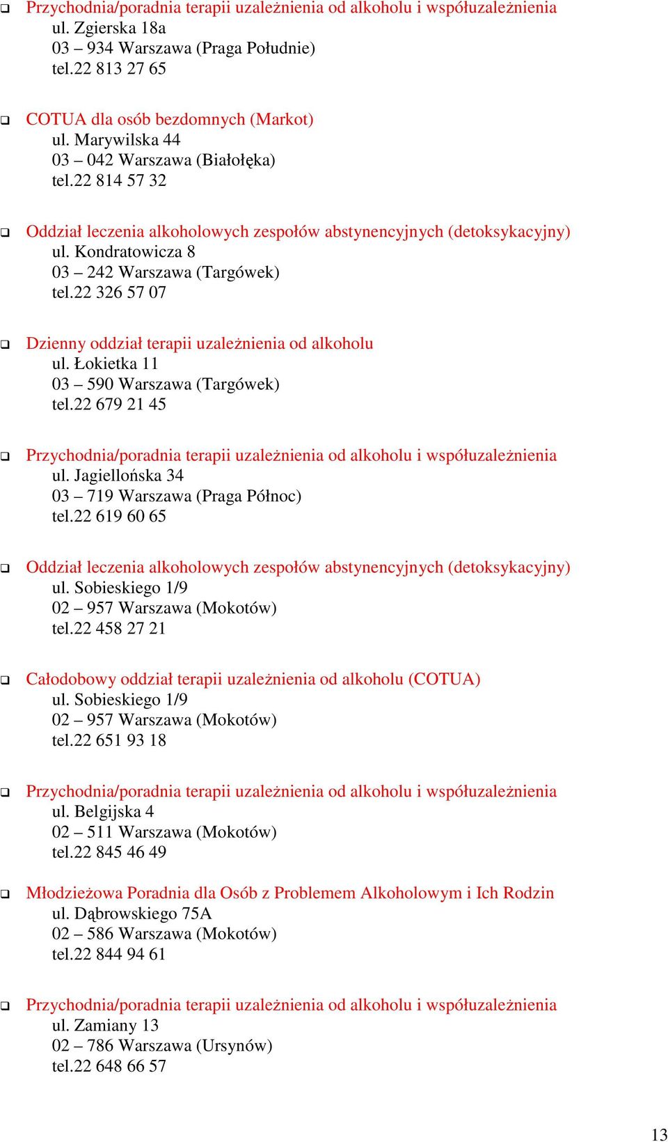 22 326 57 07 Dzienny oddział terapii uzaleŝnienia od alkoholu ul. Łokietka 11 03 590 Warszawa (Targówek) tel.22 679 21 45 ul. Jagiellońska 34 03 719 Warszawa (Praga Północ) tel.