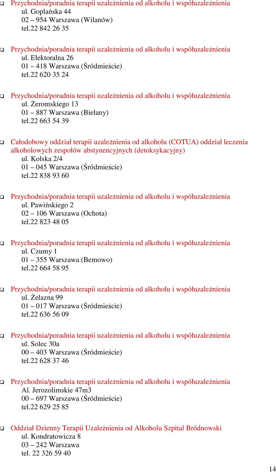 22 838 93 60 ul. Pawińskiego 2 02 106 Warszawa (Ochota) tel.22 823 48 05 ul. Czumy 1 01 355 Warszawa (Bemowo) tel.22 664 58 95 ul. śelazna 99 01 017 Warszawa (Śródmieście) tel.22 636 56 09 ul.