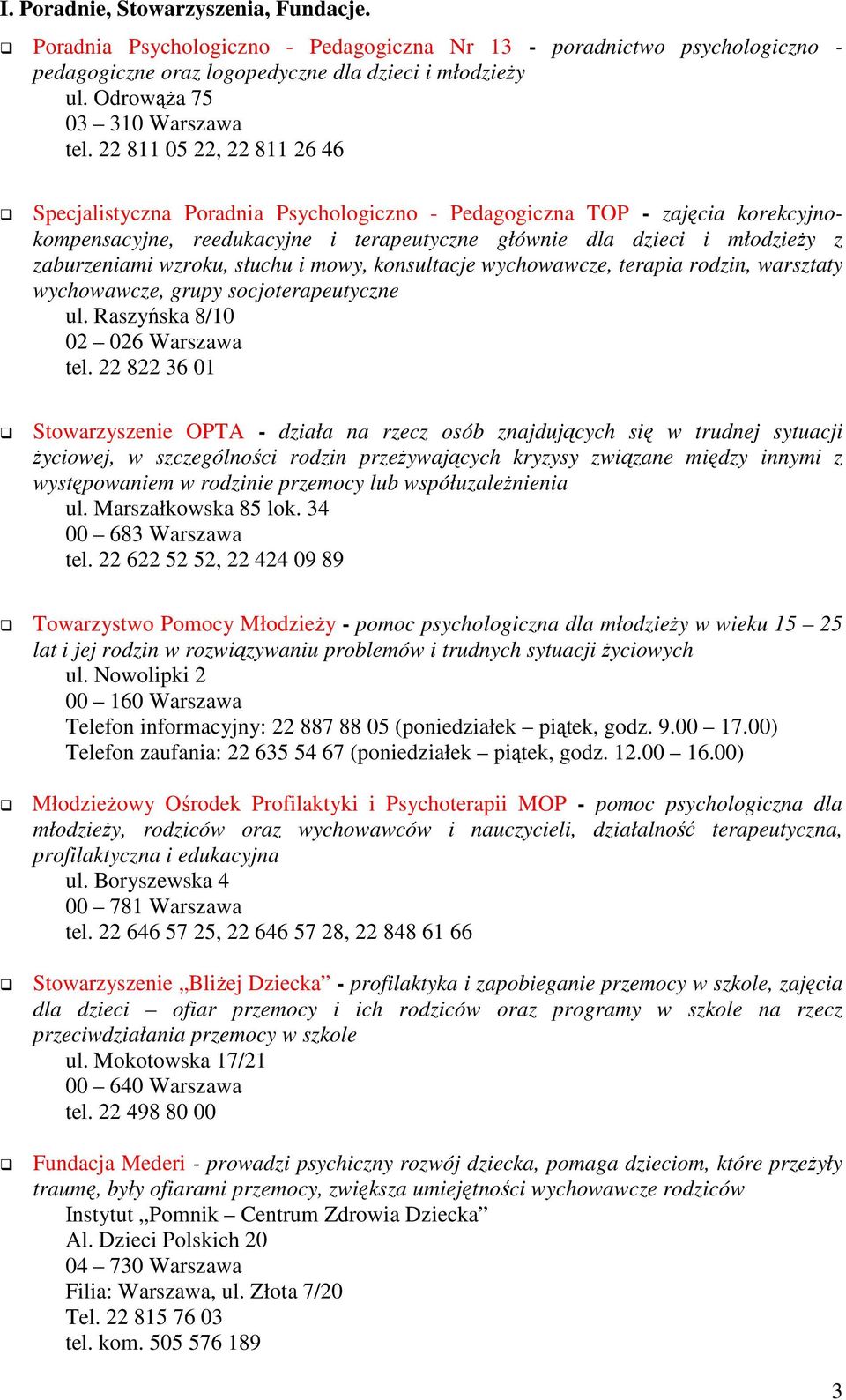 22 811 05 22, 22 811 26 46 Specjalistyczna Poradnia Psychologiczno - Pedagogiczna TOP - zajęcia korekcyjnokompensacyjne, reedukacyjne i terapeutyczne głównie dla dzieci i młodzieŝy z zaburzeniami