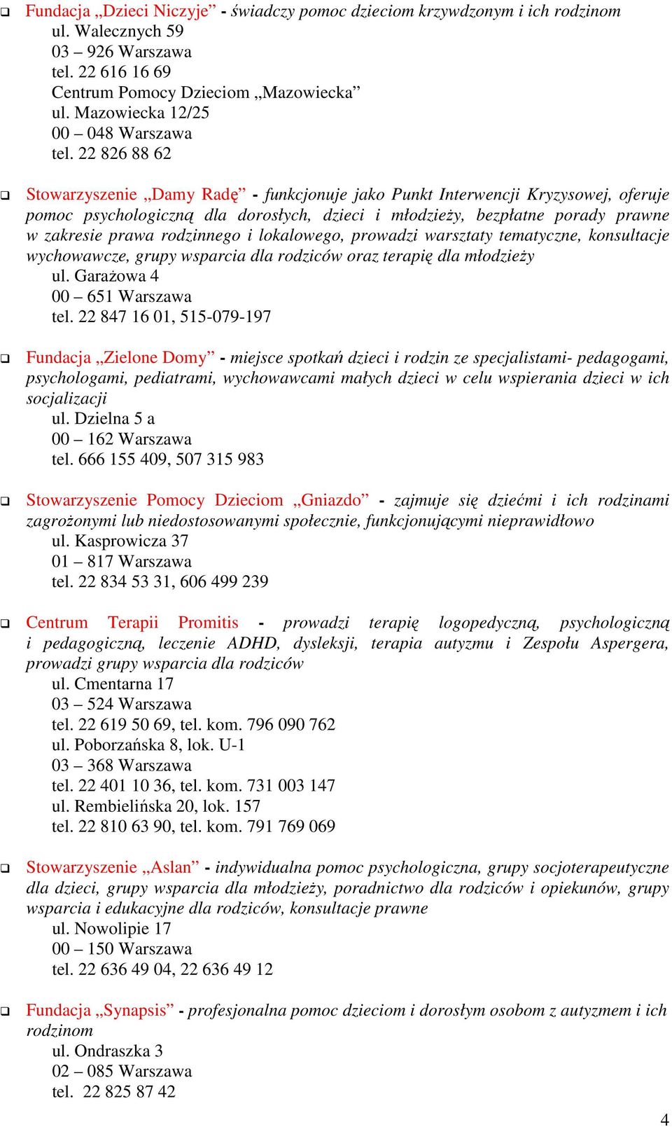22 826 88 62 Stowarzyszenie Damy Radę - funkcjonuje jako Punkt Interwencji Kryzysowej, oferuje pomoc psychologiczną dla dorosłych, dzieci i młodzieŝy, bezpłatne porady prawne w zakresie prawa