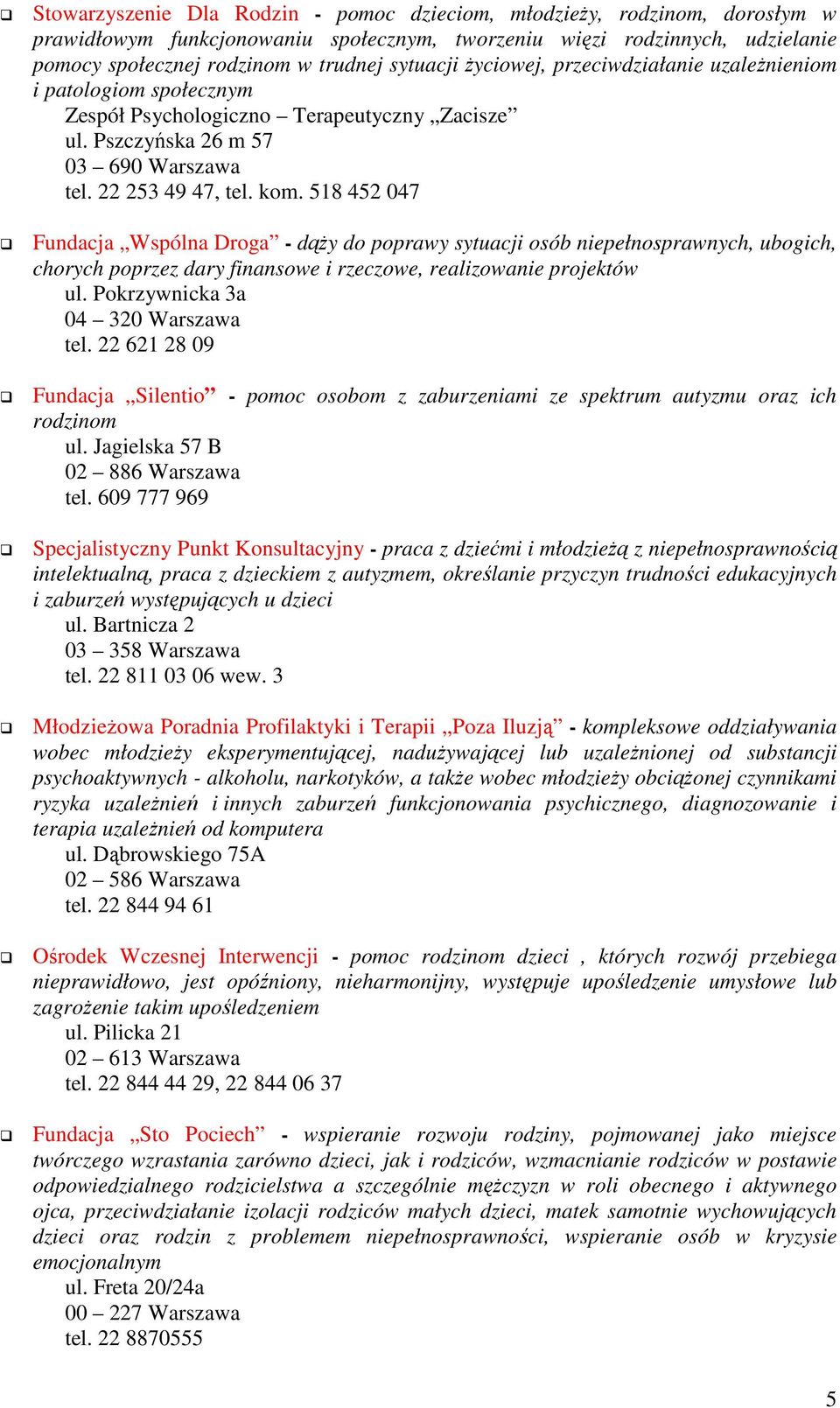 518 452 047 Fundacja Wspólna Droga - dąŝy do poprawy sytuacji osób niepełnosprawnych, ubogich, chorych poprzez dary finansowe i rzeczowe, realizowanie projektów ul.