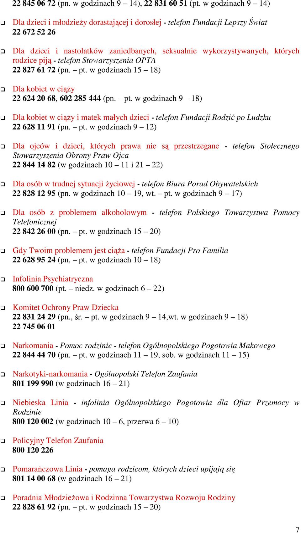 - telefon Stowarzyszenia OPTA 22 827 61 72 (pn. pt. w godzinach 15 18) Dla kobiet w ciąŝy 22 624 20 68, 602 285 444 (pn. pt. w godzinach 9 18) Dla kobiet w ciąŝy i matek małych dzieci - telefon Fundacji Rodzić po Ludzku 22 628 11 91 (pn.