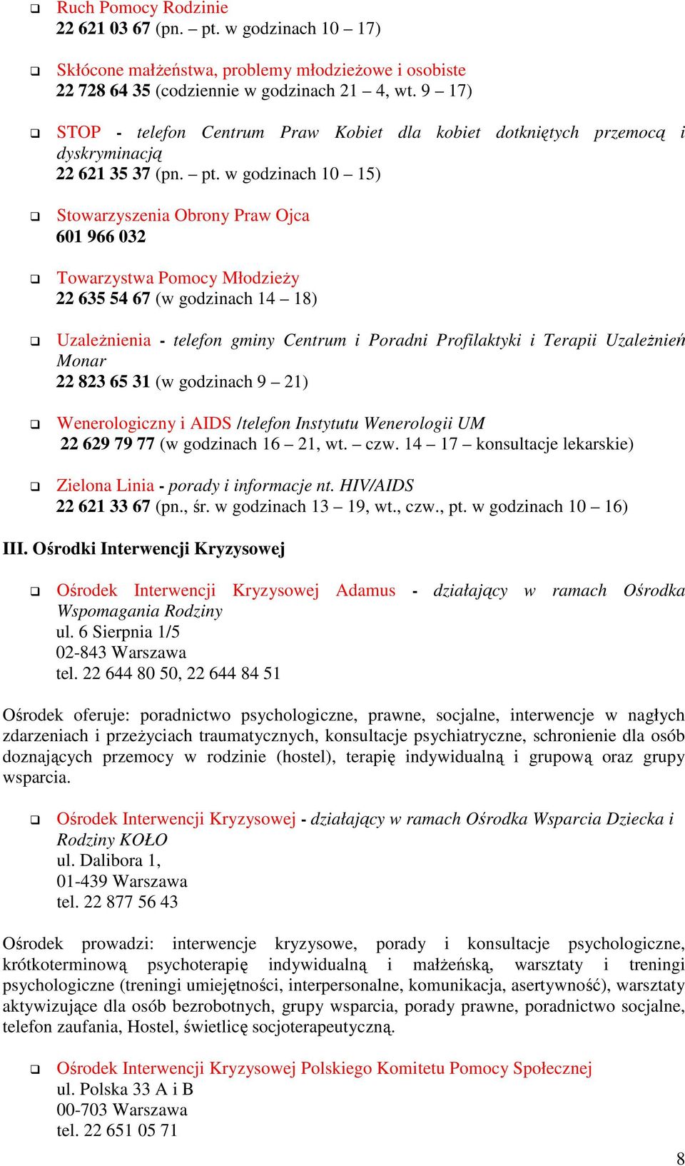 w godzinach 10 15) Stowarzyszenia Obrony Praw Ojca 601 966 032 Towarzystwa Pomocy MłodzieŜy 22 635 54 67 (w godzinach 14 18) UzaleŜnienia - telefon gminy Centrum i Poradni Profilaktyki i Terapii