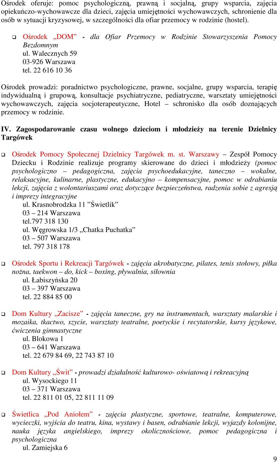22 616 10 36 Ośrodek prowadzi: poradnictwo psychologiczne, prawne, socjalne, grupy wsparcia, terapię indywidualną i grupową, konsultacje psychiatryczne, pediatryczne, warsztaty umiejętności