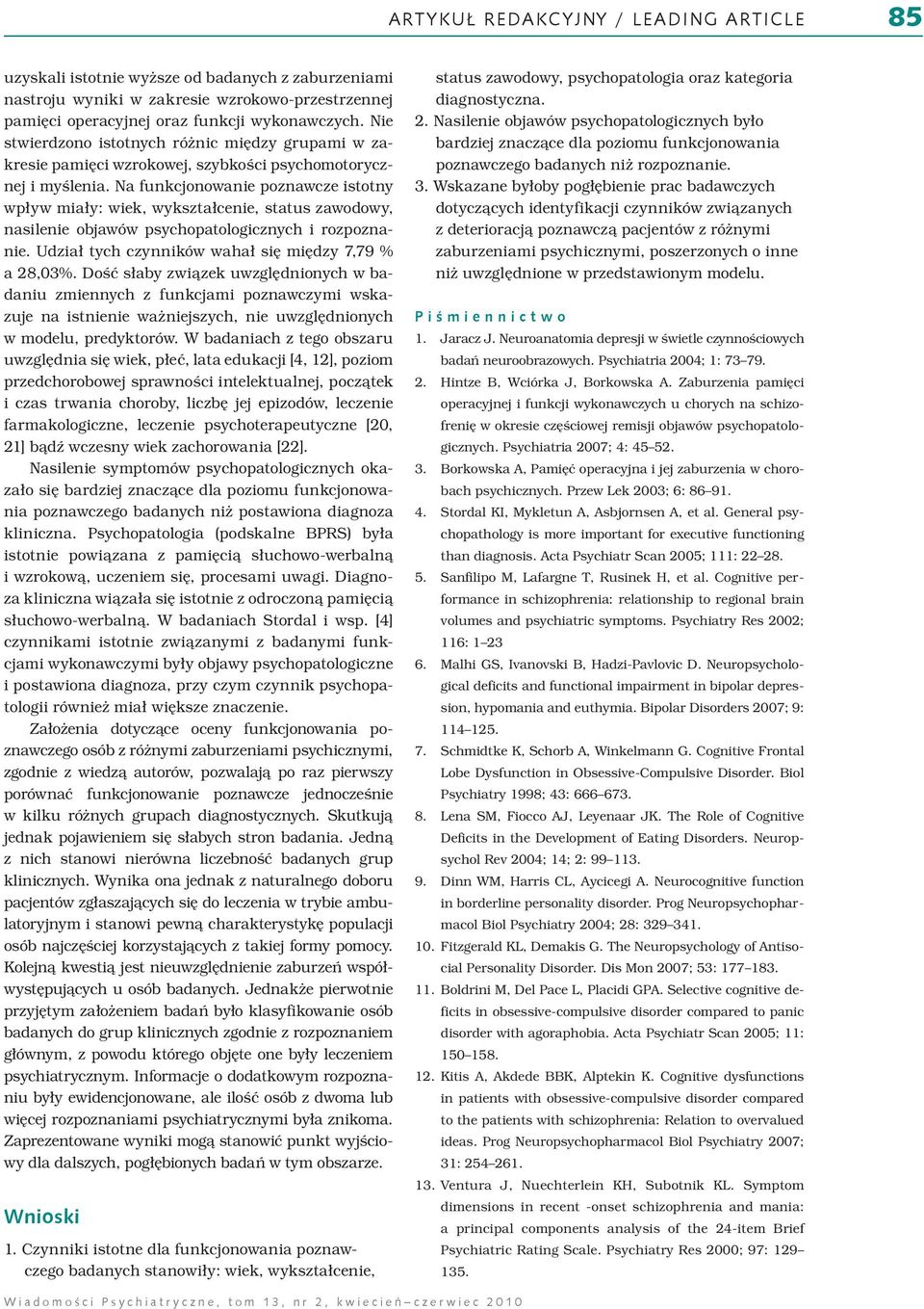 Na funkcjonowanie poznawcze istotny wpływ miały: wiek, wykształcenie, status zawodowy, nasilenie objawów psychopatologicznych i rozpoznanie. Udział tych czynników wahał się między 7,79 % a 28,03%.